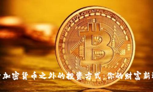 探索加密货币之外的投资方式：你的财富新选择